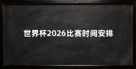 世界杯2026比赛时间安排