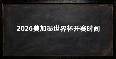 2026美加墨世界杯开赛时间