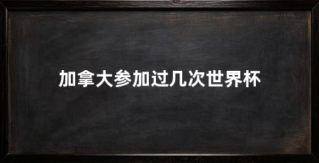 加拿大参加过几次世界杯
