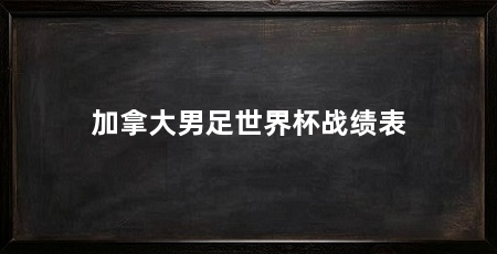 加拿大男足世界杯战绩表