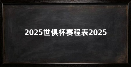 2025世俱杯赛程表2025