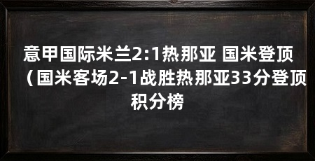 意甲国际米兰2:1热那亚 国米登顶(国米客场2-1战胜热那亚33分登顶积分榜