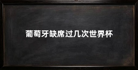 葡萄牙缺席过几次世界杯