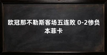 欧冠那不勒斯客场五连败 0-2惨负本菲卡