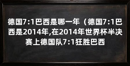 德国7:1巴西是哪一年(德国7:1巴西是2014年,在2014年世界杯半决赛上德国队7:1狂胜巴西