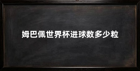 姆巴佩世界杯进球数多少粒