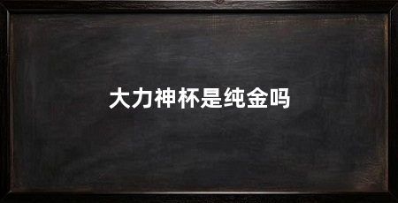 大力神杯是纯金吗