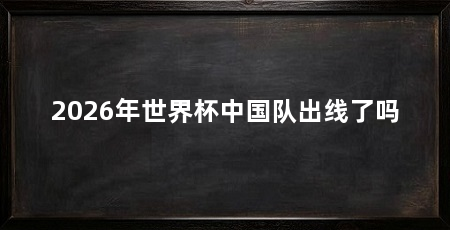 2026年世界杯中国队出线了吗