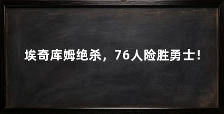 埃奇库姆绝杀,76人险胜勇士!