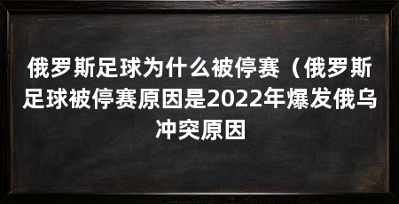 俄罗斯足球为什么被停赛（俄罗斯足球被停赛原因是2022年爆发俄乌冲突原因