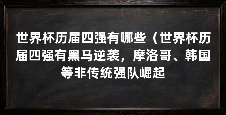 世界杯历届四强有哪些（世界杯历届四强有黑马逆袭，摩洛哥、韩国等非传统强队崛起