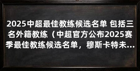 2025中超最佳教练候选名单 包括三名外籍教练（中超官方公布2025赛季最佳教练候选名单，穆斯卡特未进入候选名单