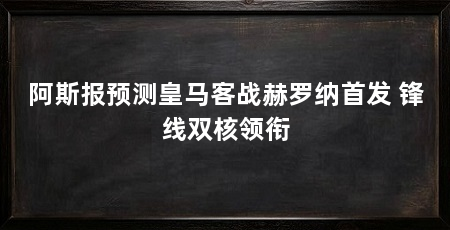 阿斯报预测皇马客战赫罗纳首发 锋线双核领衔