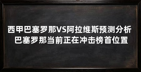 西甲巴塞罗那VS阿拉维斯预测分析 巴塞罗那当前正在冲击榜首位置