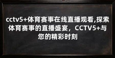 cctv5+体育赛事在线直播观看,探索体育赛事的直播盛宴,CCTV5+与您的精彩时刻