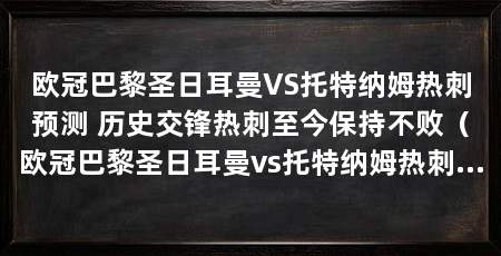 欧冠巴黎圣日耳曼VS托特纳姆热刺预测 历史交锋热刺至今保持不败(欧冠巴黎圣日耳曼vs托特纳姆热刺预测巴黎圣日耳曼vs托特纳姆热刺