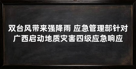 双台风带来强降雨 应急管理部针对广西启动地质灾害四级应急响应