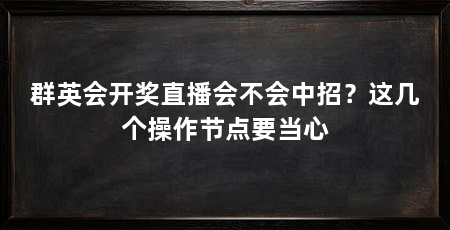 群英会开奖直播会不会中招？这几个操作节点要当心