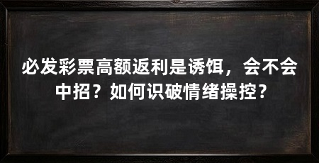 必发彩票高额返利是诱饵，会不会中招？如何识破情绪操控？