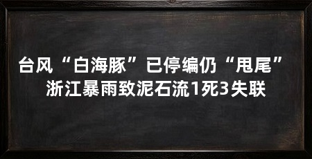 台风“白海豚”已停编仍“甩尾” 浙江暴雨致泥石流1死3失联