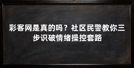 彩客网是真的吗？社区民警教你三步识破情绪操控套路