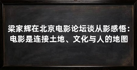 梁家辉在北京电影论坛谈从影感悟：电影是连接土地、文化与人的地图