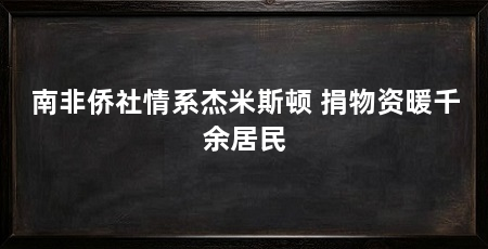 南非侨社情系杰米斯顿 捐物资暖千余居民