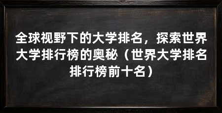 全球视野下的大学排名,探索世界大学排行榜的奥秘(世界大学排名排行榜前十名)