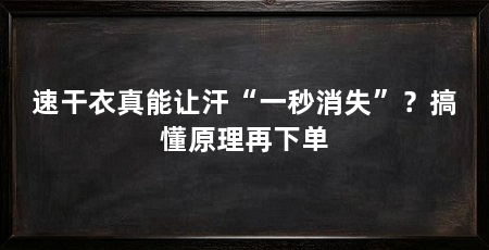 速干衣真能让汗“一秒消失”?搞懂原理再下单