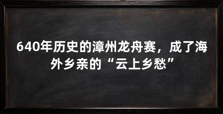 640年历史的漳州龙舟赛,成了海外乡亲的“云上乡愁”