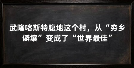 武隆喀斯特腹地这个村，从“穷乡僻壤”变成了“世界最佳”