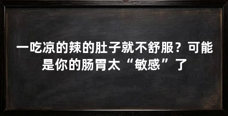 一吃凉的辣的肚子就不舒服？可能是你的肠胃太“敏感”了