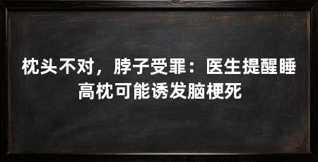 枕头不对,脖子受罪:医生提醒睡高枕可能诱发脑梗死