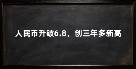 人民币升破6.8，创三年多新高
