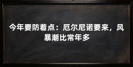 今年要防着点：厄尔尼诺要来，风暴潮比常年多
