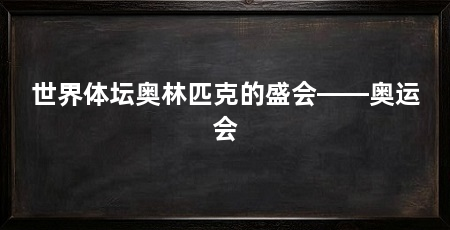 世界体坛奥林匹克的盛会——奥运会