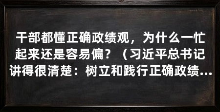 干部都懂正确政绩观，为什么一忙起来还是容易偏？（习近平总书记讲得很清楚：树立和践行正确政绩观，起决定性作用的是党性