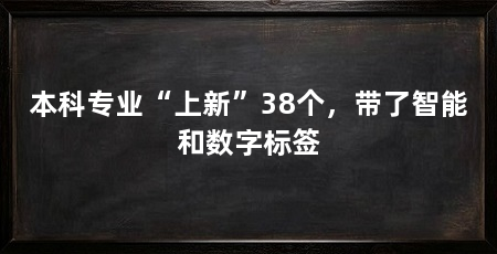 本科专业“上新”38个,带了智能和数字标签