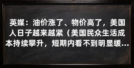 英媒:油价涨了、物价高了,美国人日子越来越紧(美国民众生活成本持续攀升,短期内看不到明显缓解迹象