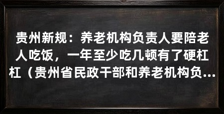 贵州新规:养老机构负责人要陪老人吃饭,一年至少吃几顿有了硬杠杠(贵州省民政干部和养老机构负责人陪餐制度(试行)说白了