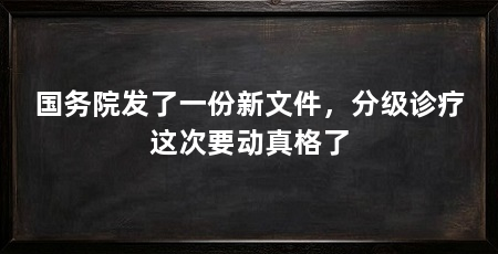 国务院发了一份新文件,分级诊疗这次要动真格了