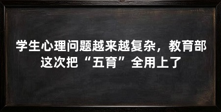 学生心理问题越来越复杂，教育部这次把“五育”全用上了