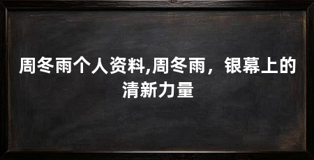 周冬雨个人资料,周冬雨，银幕上的清新力量