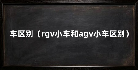 车区别(rgv小车和agv小车区别)