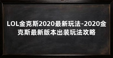 LOL金克斯2020最新玩法-2020金克斯最新版本出装玩法攻略