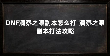 DNF洞察之眼副本怎么打-洞察之眼副本打法攻略