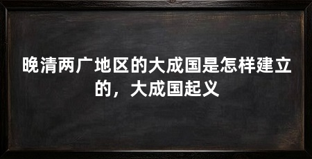 晚清两广地区的大成国是怎样建立的，大成国起义