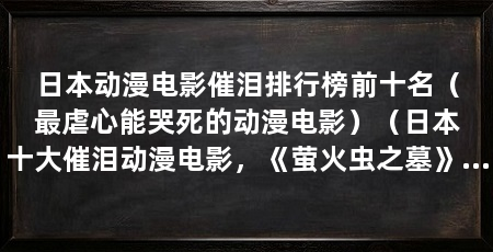 日本动漫电影催泪排行榜前十名(最虐心能哭死的动漫电影)(日本十大催泪动漫电影,《萤火虫之墓》上榜,最后一部虐心能哭死
