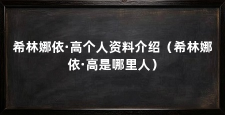 希林娜依·高个人资料介绍（希林娜依·高是哪里人）