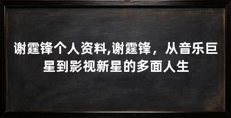 谢霆锋个人资料,谢霆锋，从音乐巨星到影视新星的多面人生